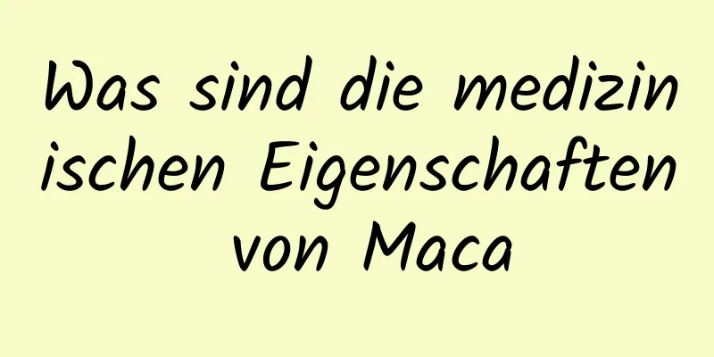 Was sind die medizinischen Eigenschaften von Maca