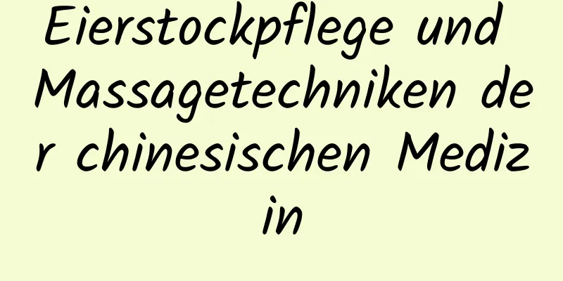 Eierstockpflege und Massagetechniken der chinesischen Medizin