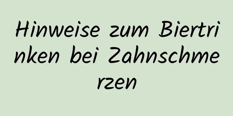 Hinweise zum Biertrinken bei Zahnschmerzen
