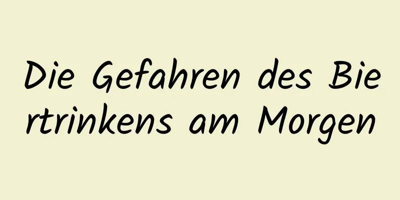 Die Gefahren des Biertrinkens am Morgen
