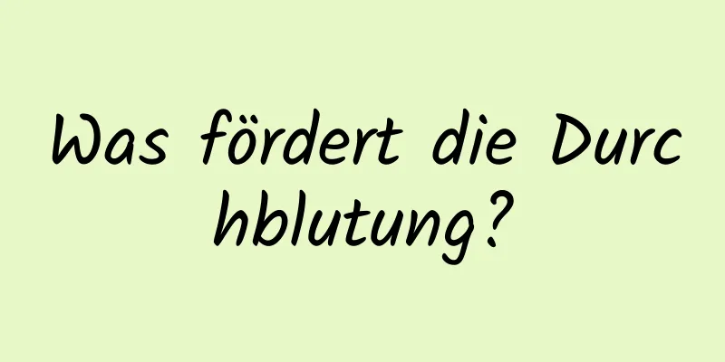 Was fördert die Durchblutung?