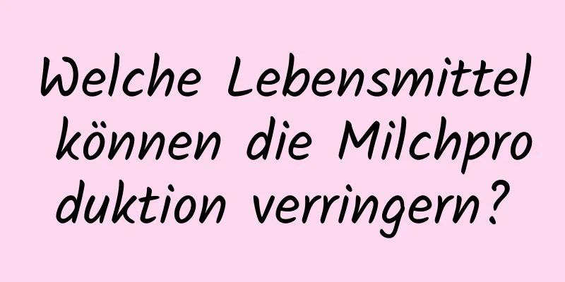 Welche Lebensmittel können die Milchproduktion verringern?