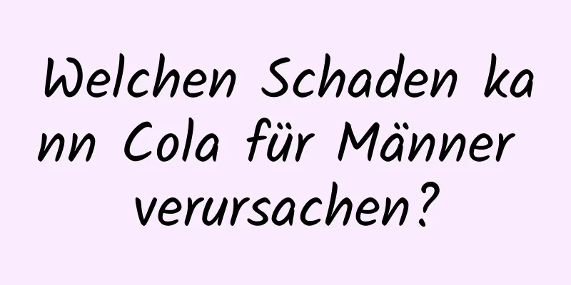 Welchen Schaden kann Cola für Männer verursachen?