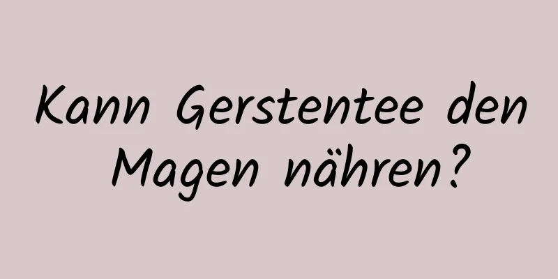 Kann Gerstentee den Magen nähren?