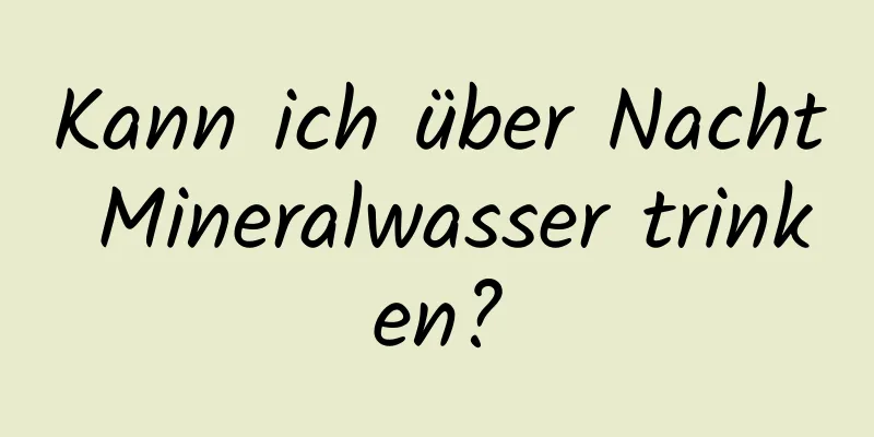 Kann ich über Nacht Mineralwasser trinken?