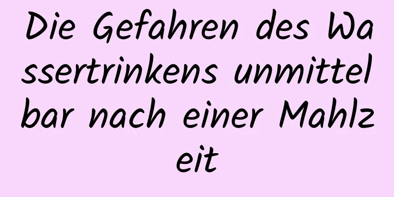 Die Gefahren des Wassertrinkens unmittelbar nach einer Mahlzeit