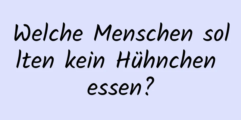 Welche Menschen sollten kein Hühnchen essen?