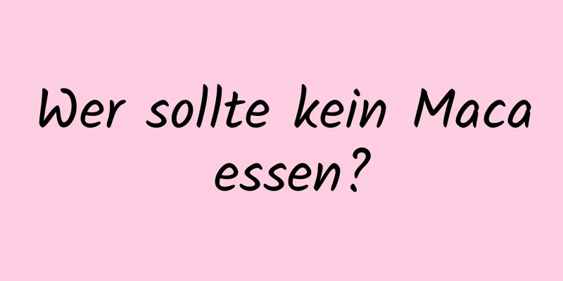 Wer sollte kein Maca essen?