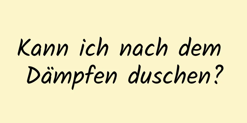 Kann ich nach dem Dämpfen duschen?