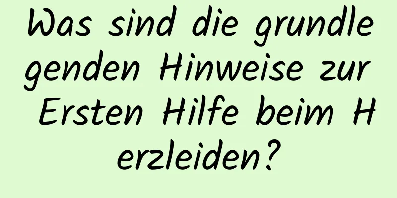 Was sind die grundlegenden Hinweise zur Ersten Hilfe beim Herzleiden?