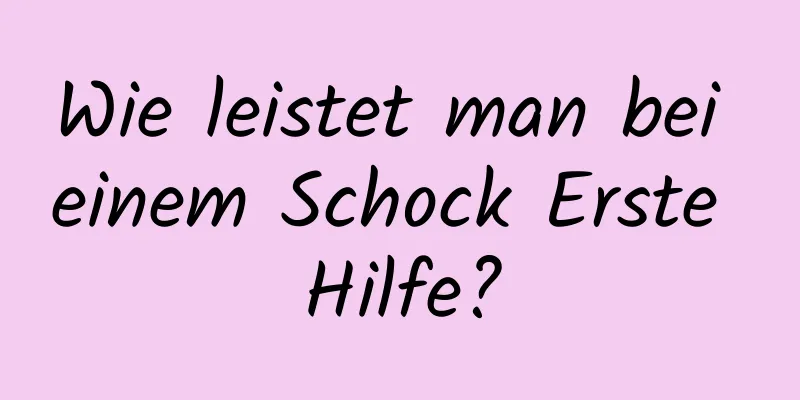 Wie leistet man bei einem Schock Erste Hilfe?