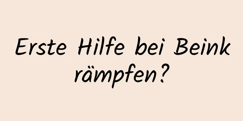 Erste Hilfe bei Beinkrämpfen?