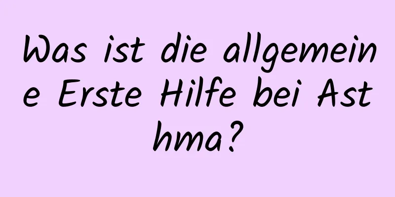 Was ist die allgemeine Erste Hilfe bei Asthma?
