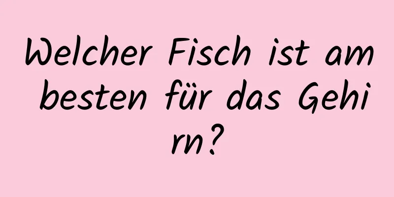 Welcher Fisch ist am besten für das Gehirn?