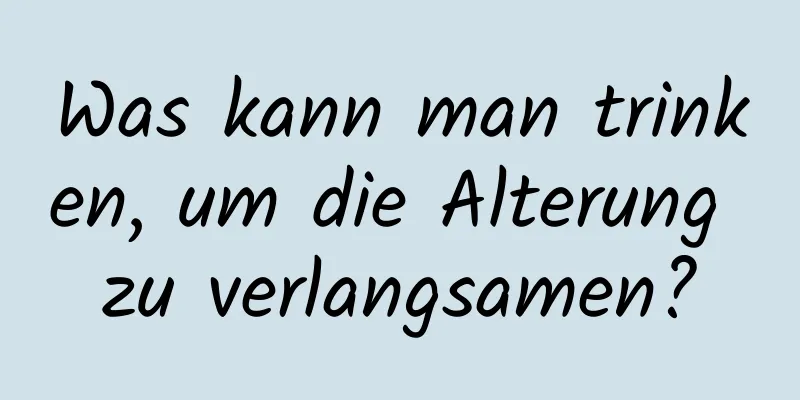 Was kann man trinken, um die Alterung zu verlangsamen?