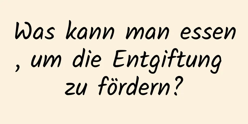 Was kann man essen, um die Entgiftung zu fördern?