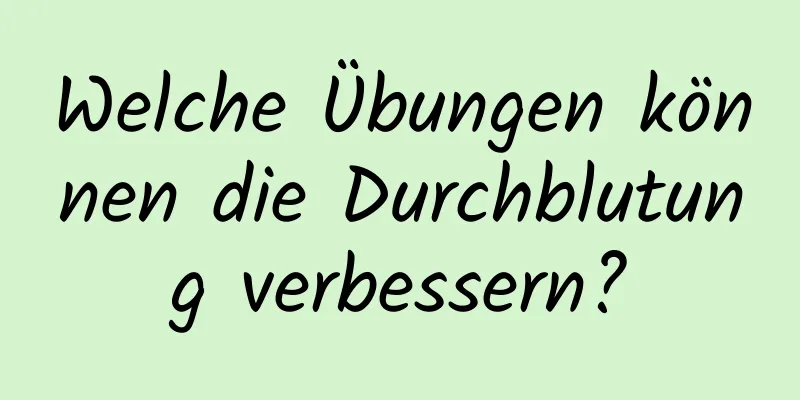 Welche Übungen können die Durchblutung verbessern?