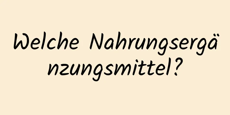 Welche Nahrungsergänzungsmittel?
