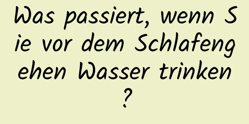 Was passiert, wenn Sie vor dem Schlafengehen Wasser trinken?