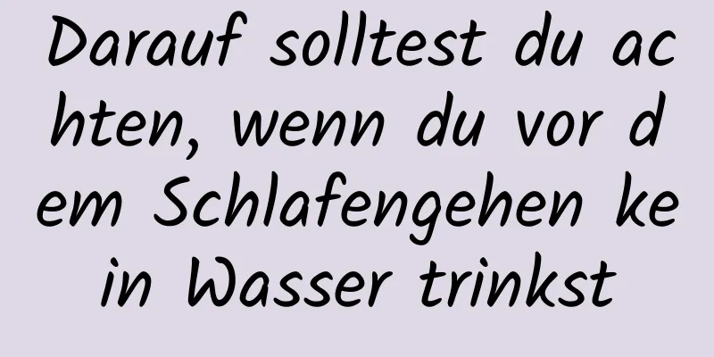 Darauf solltest du achten, wenn du vor dem Schlafengehen kein Wasser trinkst