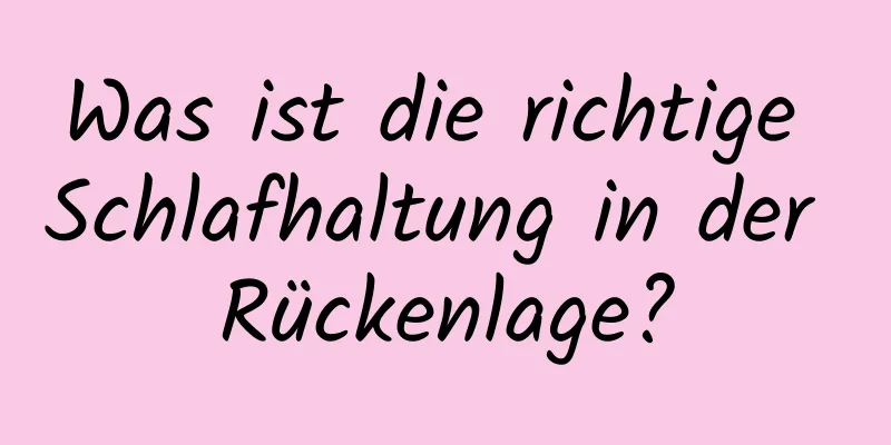 Was ist die richtige Schlafhaltung in der Rückenlage?