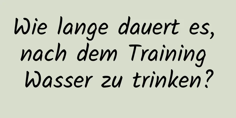 Wie lange dauert es, nach dem Training Wasser zu trinken?