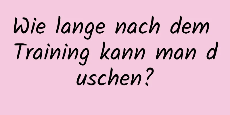 Wie lange nach dem Training kann man duschen?