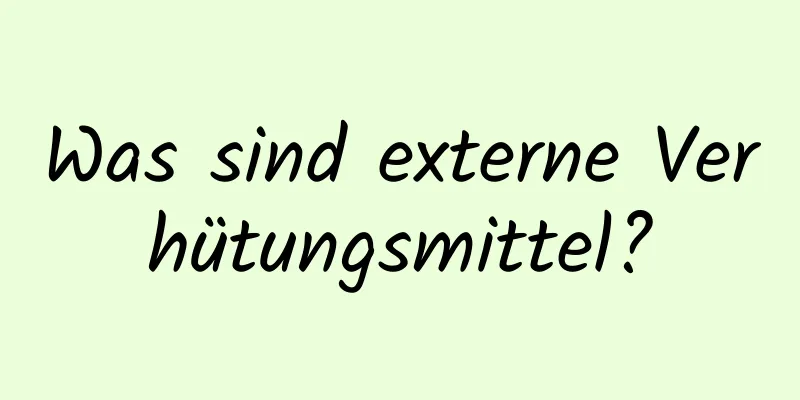 Was sind externe Verhütungsmittel?