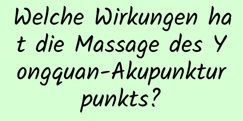 Welche Wirkungen hat die Massage des Yongquan-Akupunkturpunkts?