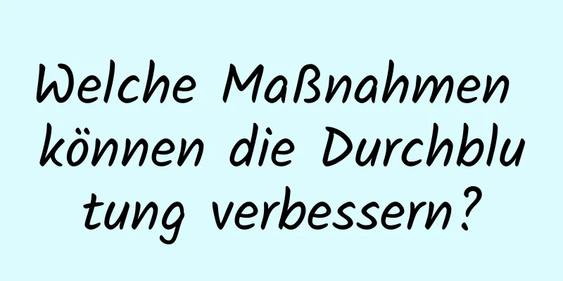 Welche Maßnahmen können die Durchblutung verbessern?