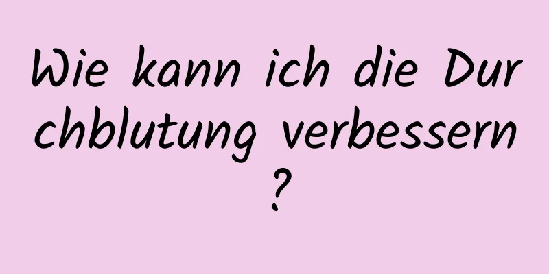 Wie kann ich die Durchblutung verbessern?