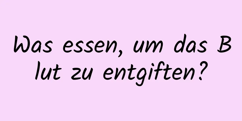 Was essen, um das Blut zu entgiften?