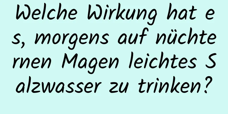 Welche Wirkung hat es, morgens auf nüchternen Magen leichtes Salzwasser zu trinken?