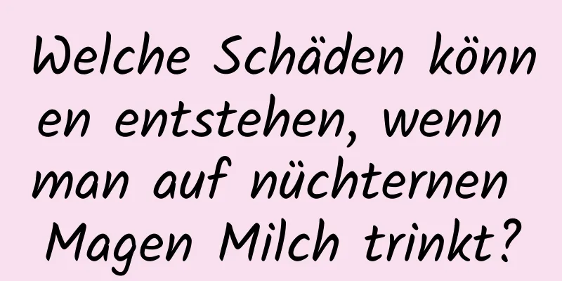 Welche Schäden können entstehen, wenn man auf nüchternen Magen Milch trinkt?