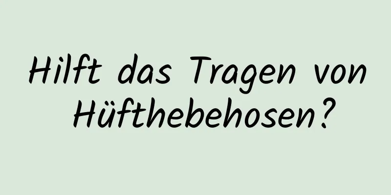 Hilft das Tragen von Hüfthebehosen?