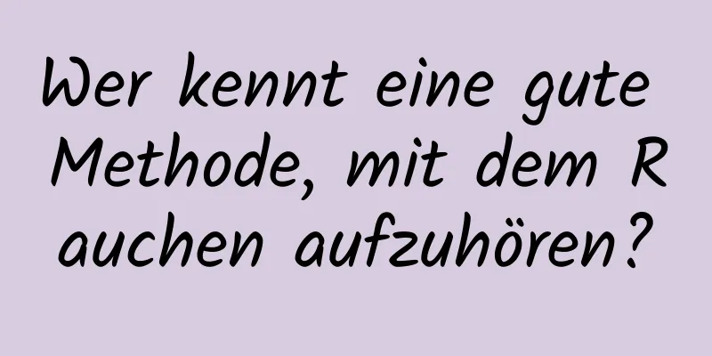 Wer kennt eine gute Methode, mit dem Rauchen aufzuhören?