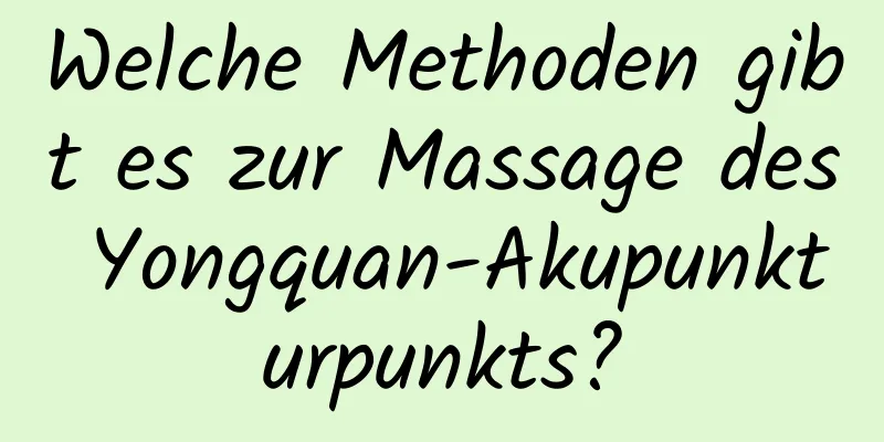 Welche Methoden gibt es zur Massage des Yongquan-Akupunkturpunkts?