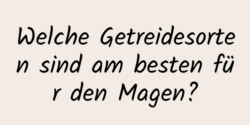 Welche Getreidesorten sind am besten für den Magen?