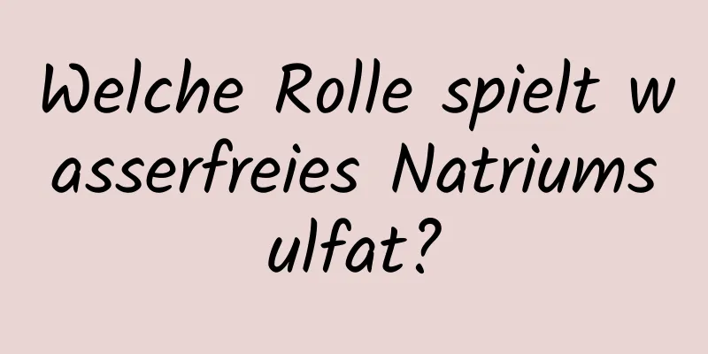 Welche Rolle spielt wasserfreies Natriumsulfat?