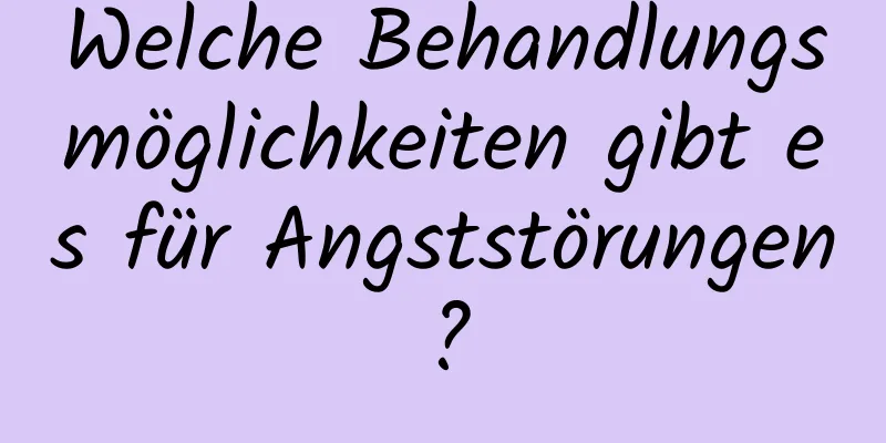 Welche Behandlungsmöglichkeiten gibt es für Angststörungen?
