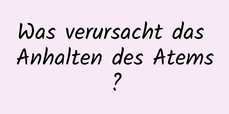 Was verursacht das Anhalten des Atems?
