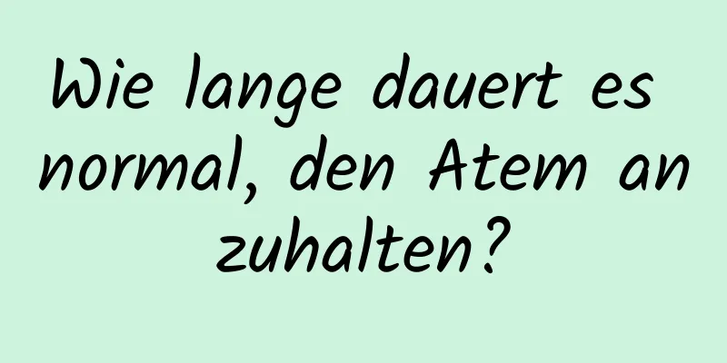 Wie lange dauert es normal, den Atem anzuhalten?