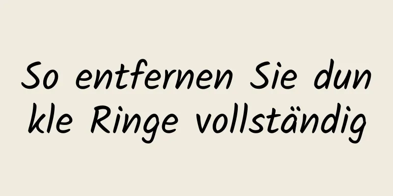 So entfernen Sie dunkle Ringe vollständig