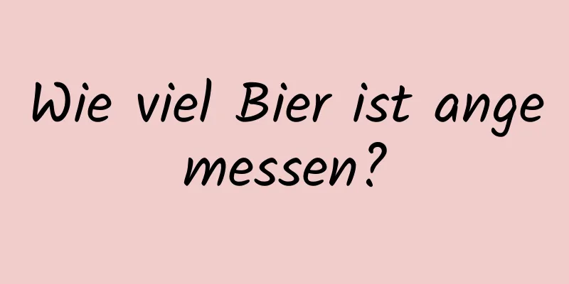 Wie viel Bier ist angemessen?