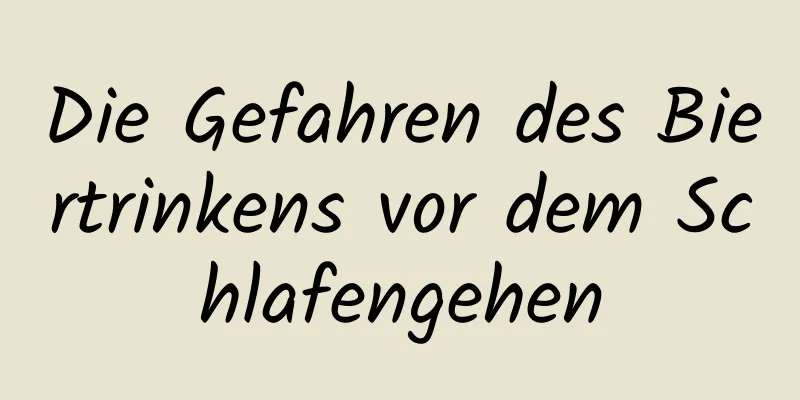 Die Gefahren des Biertrinkens vor dem Schlafengehen