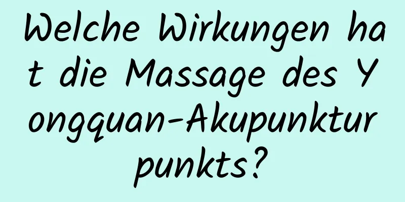 Welche Wirkungen hat die Massage des Yongquan-Akupunkturpunkts?