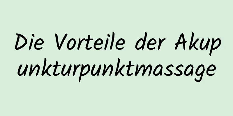 Die Vorteile der Akupunkturpunktmassage