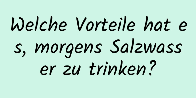 Welche Vorteile hat es, morgens Salzwasser zu trinken?