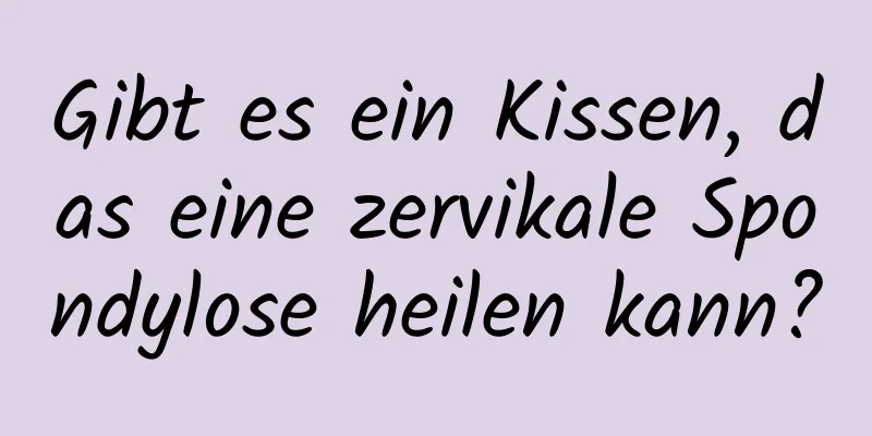 Gibt es ein Kissen, das eine zervikale Spondylose heilen kann?