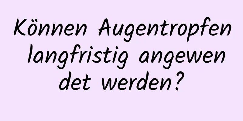 Können Augentropfen langfristig angewendet werden?